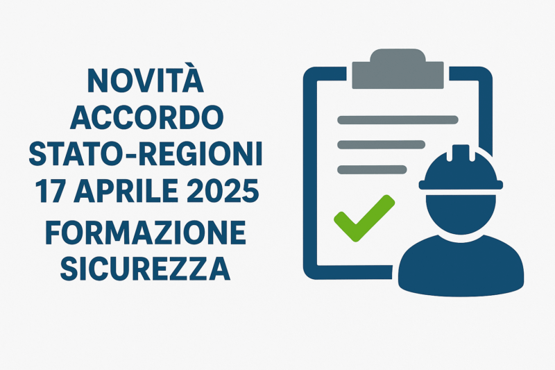 Formazione in materia di salute e sicurezza sul lavoro – Nuovo Accordo Stato Regioni del 17 aprile 2025